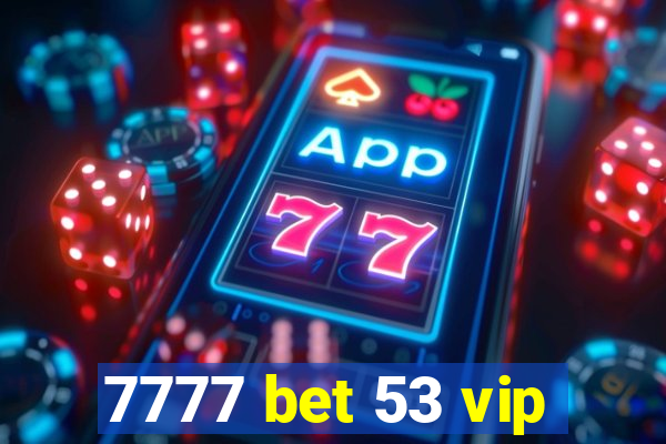 7777 bet 53 vip